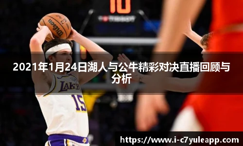 2021年1月24日湖人与公牛精彩对决直播回顾与分析