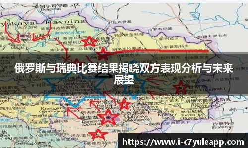 俄罗斯与瑞典比赛结果揭晓双方表现分析与未来展望